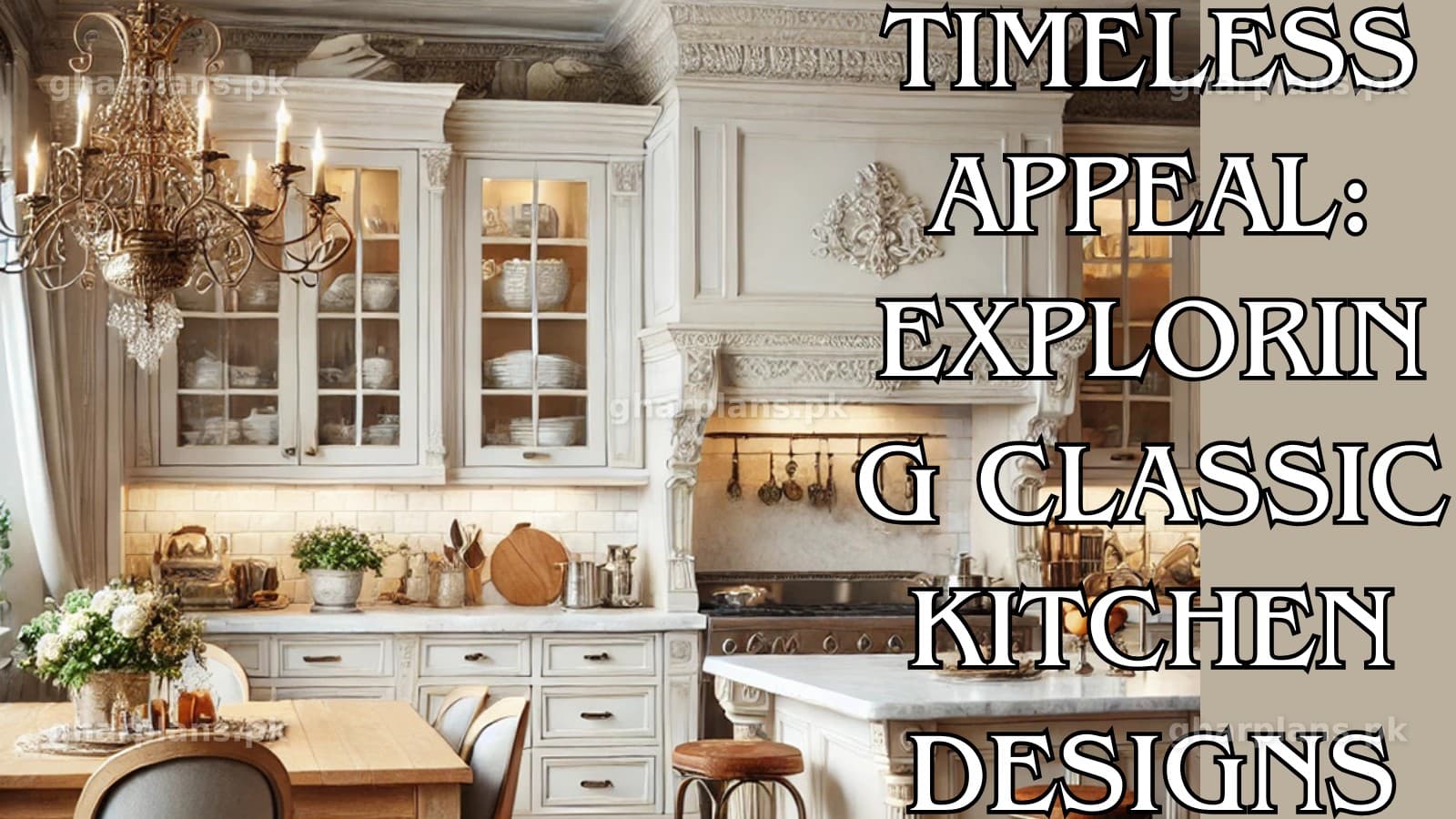 Timeless Appeal: Exploring Classic Kitchen Designs for Pakistani Homes Timeless Appeal: Exploring Classic Kitchen Designs for Pakistani Homes